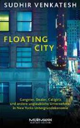 "Floating City. Gangster, Dealer, Callgirls und andere unglaubliche Unternehmer in New Yorks Untergrundökonomie" Sudhir Venkatesh