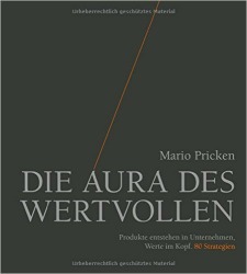 Mario Pricken: "Die Aura des Wertvollen: Produkte entstehen in Unternehmen, Werte im Kopf. 80 Strategien" 