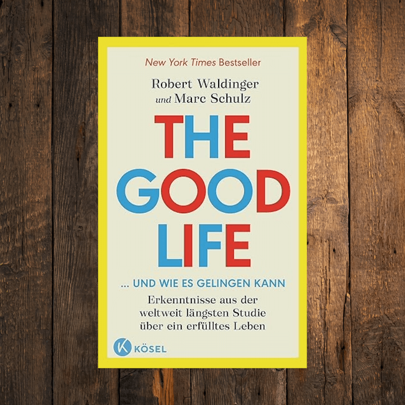The Good Life ... und wie es gelingen kann: Erkenntnisse aus der weltweit längsten Studie über ein erfülltes Leben - New York Times Bestseller