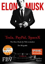 Elon Musk: Wie Elon Musk die Welt verändert - Die Biografie von Ashlee Vance